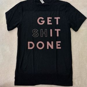 NWOT Get Shit Done TShirt - Unisex, Small